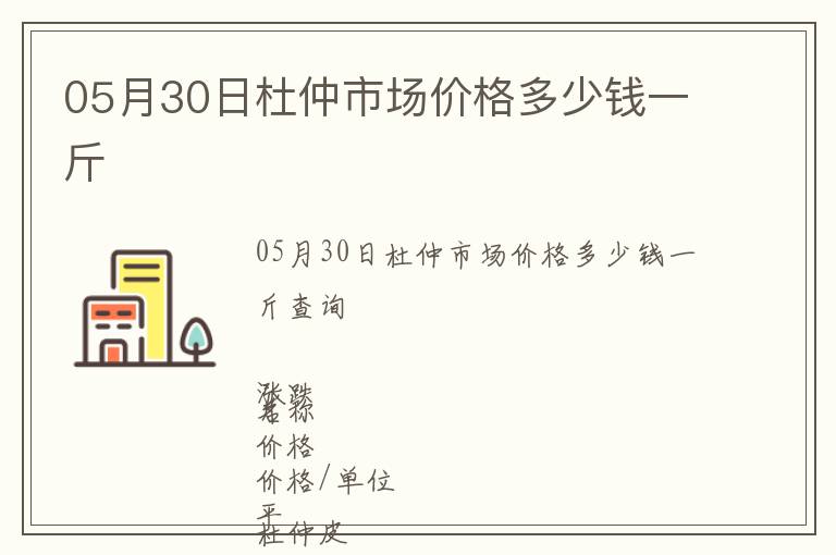 05月30日杜仲市場價格多少錢一斤