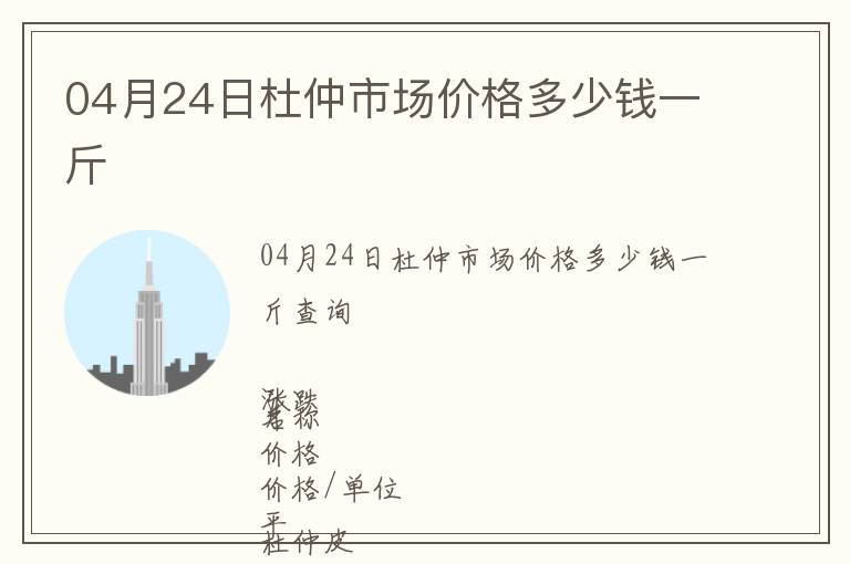04月24日杜仲市場價格多少錢一斤