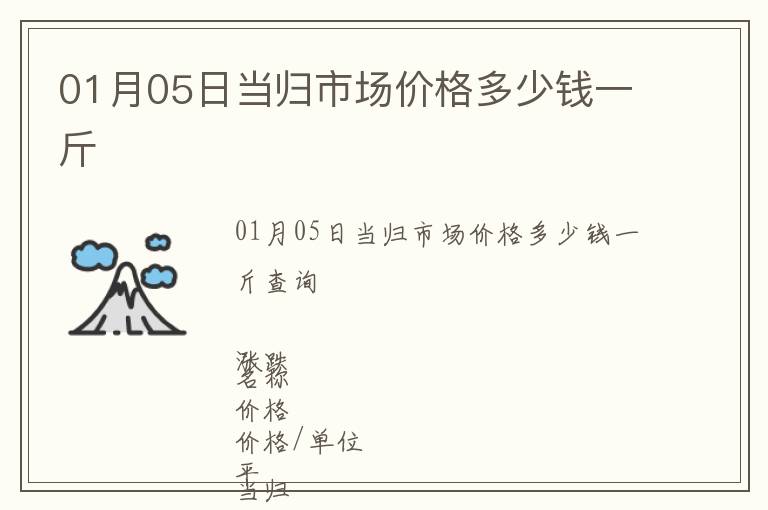 01月05日當(dāng)歸市場價格多少錢一斤