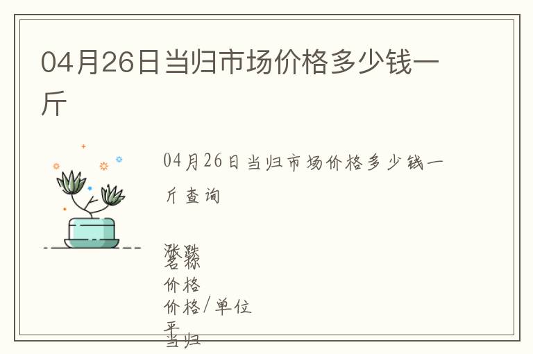 04月26日當(dāng)歸市場價格多少錢一斤