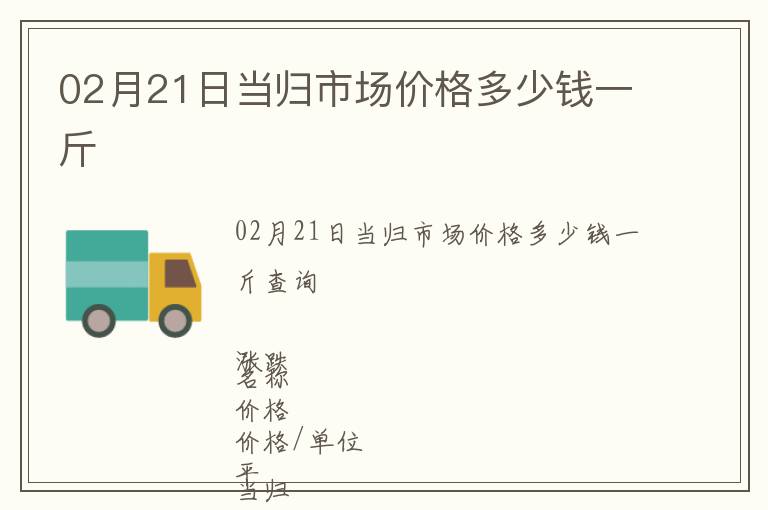 02月21日當歸市場價格多少錢一斤