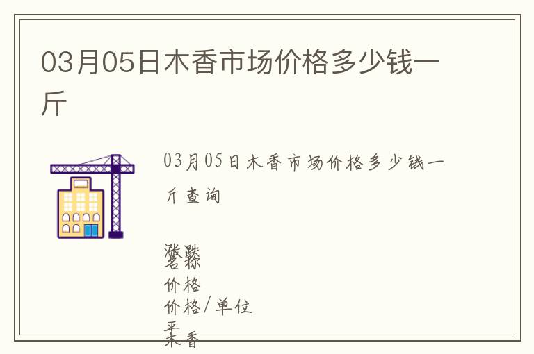 03月05日木香市場價(jià)格多少錢一斤